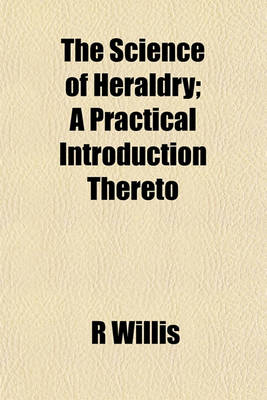 Book cover for The Science of Heraldry; A Practical Introduction Thereto