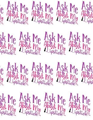 Book cover for Ask Me About My Lipstick Composition Notebook - Large Ruled Notebook - 8.5x11 Lined Notebook (Softcover Journal / Notebook / Diary)