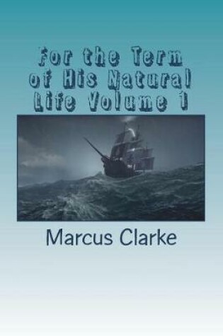 Cover of For the Term of His Natural Life Volume 1