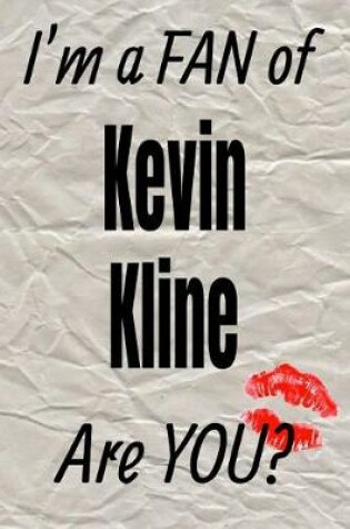 Cover of I'm a Fan of Kevin Kline Are You? Creative Writing Lined Journal