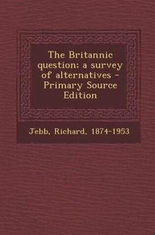Cover of The Britannic Question; A Survey of Alternatives - Primary Source Edition