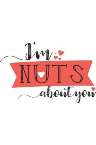 Cover of I'm NUTS About You Funny Valentine Gift Notebook for Lovers