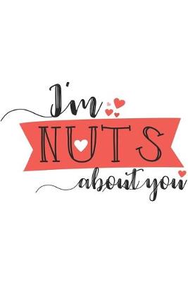 Book cover for I'm NUTS About You Funny Valentine Gift Notebook for Lovers