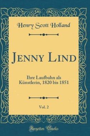 Cover of Jenny Lind, Vol. 2: Ihre Laufbahn als Künstlerin, 1820 bis 1851 (Classic Reprint)