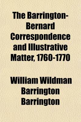 Book cover for The Barrington-Bernard Correspondence and Illustrative Matter, 1760-1770 (Volume 17); Drawn from the Papers of Sir Francis Bernard (Sometime Governor of Massachusetts-Bay)