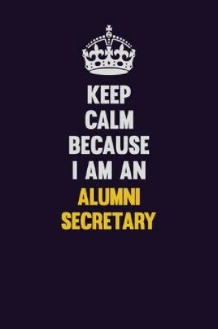 Cover of Keep Calm Because I Am An Alumni Secretary