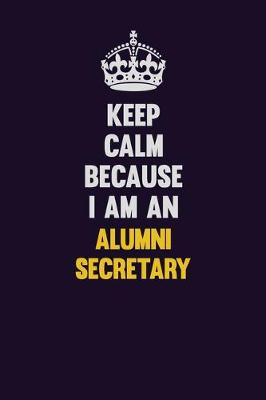 Book cover for Keep Calm Because I Am An Alumni Secretary