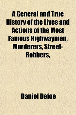 Book cover for A General and True History of the Lives and Actions of the Most Famous Highwaymen, Murderers, Street-Robbers,