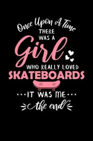 Cover of Once Upon A Time There Was A Girl Who Really Loved Skateboards It Was Me The End