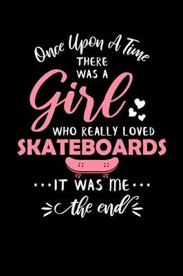 Book cover for Once Upon A Time There Was A Girl Who Really Loved Skateboards It Was Me The End