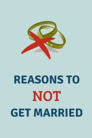 Cover of Reasons to Not Get Married