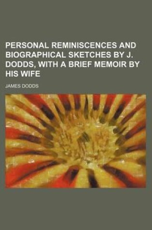 Cover of Personal Reminiscences and Biographical Sketches by J. Dodds, with a Brief Memoir by His Wife