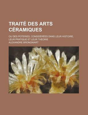 Book cover for Traite Des Arts Ceramiques (1); Ou Des Poteries, Considerees Dans Leur Histoire, Leur Pratique Et Leur Theorie