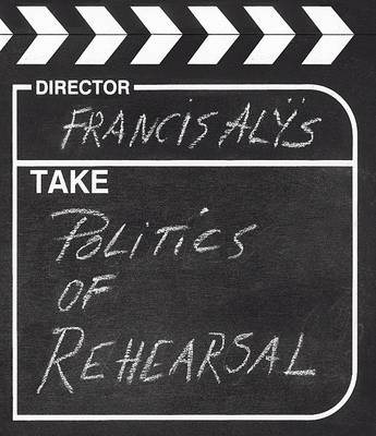 Book cover for Francis Alys: Politics of Rehearsal