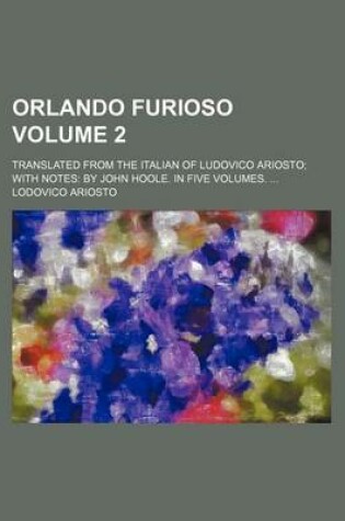 Cover of Orlando Furioso; Translated from the Italian of Ludovico Ariosto with Notes by John Hoole. in Five Volumes. Volume 2