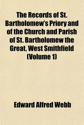 Book cover for The Records of St. Bartholomew's Priory and of the Church and Parish of St. Bartholomew the Great, West Smithfield (Volume 1)