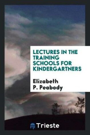 Cover of Lectures in the Training Schools for Kindergartners