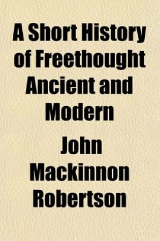 Cover of A Short History of Freethought Ancient and Modern (Volume 1)