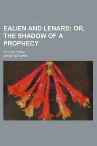 Cover of Ealien and Lenard; Or, the Shadow of a Prophecy. an Epic Poem