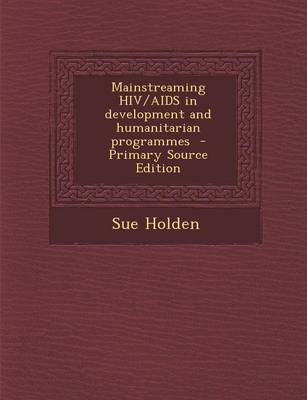 Book cover for Mainstreaming HIV/AIDS in Development and Humanitarian Programmes - Primary Source Edition
