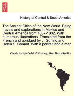 Book cover for The Ancient Cities of the New World. Being Travels and Explorations in Mexico and Central America from 1857-1882. with Numerous Illustrations. Translated from the French and Abridged by J. Gonino and Helen S. Conant. with a Portrait and a Map