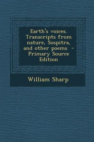 Cover of Earth's Voices. Transcripts from Nature, Sospitra, and Other Poems - Primary Source Edition