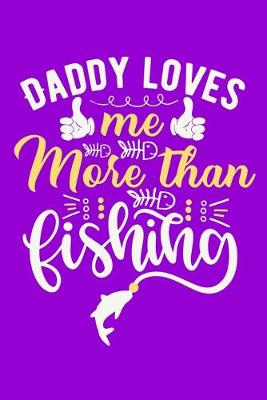 Book cover for Daddy Loves Me More Than Fishing