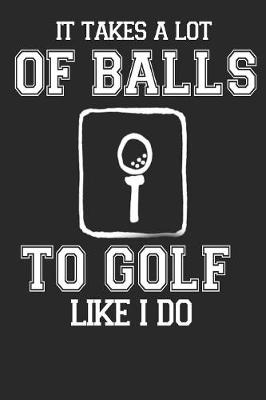 Book cover for It takes a lot of balls to Golf like I do