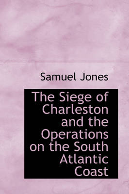 Book cover for The Siege of Charleston and the Operations on the South Atlantic Coast