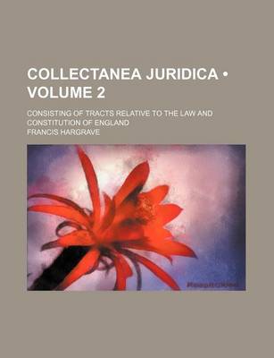 Book cover for Collectanea Juridica (Volume 2); Consisting of Tracts Relative to the Law and Constitution of England