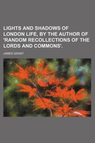 Cover of Lights and Shadows of London Life, by the Author of 'Random Recollections of the Lords and Commons'.