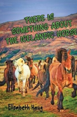 Cover of There Is Something About The Icelandic Horse