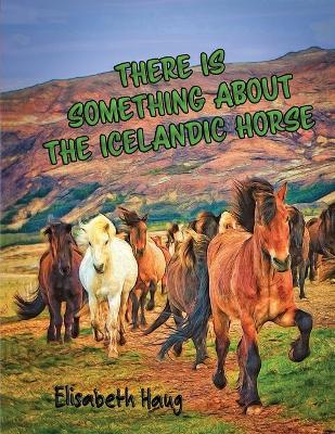 Book cover for There Is Something About The Icelandic Horse