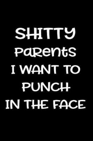 Cover of Shitty Parents I Want to Punch in the Face