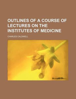 Book cover for Outlines of a Course of Lectures on the Institutes of Medicine