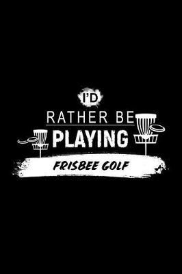 Book cover for I'd Rather Be Playing Frisbee Golf