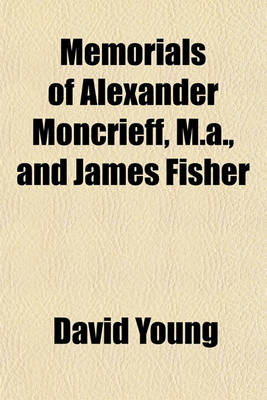 Book cover for Memorials of Alexander Moncrieff, M.A., and James Fisher