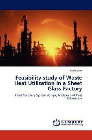 Cover of Feasibility study of Waste Heat Utilization in a Sheet Glass Factory