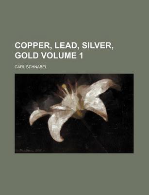 Book cover for Copper, Lead, Silver, Gold Volume 1