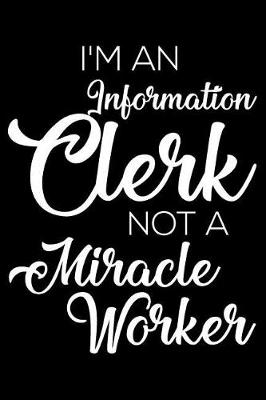 Book cover for I'm an Information Clerk Not a Miracle Worker