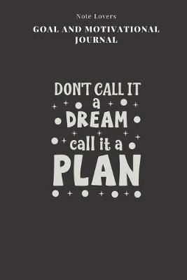 Book cover for Dont Call It A Dream Call It A Plan - Goal and Motivational Journal