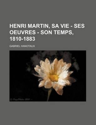 Book cover for Henri Martin, Sa Vie - Ses Oeuvres - Son Temps, 1810-1883