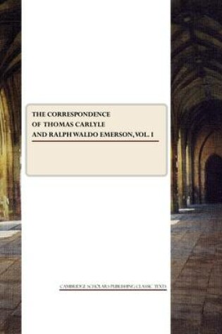 Cover of The Correspondence of Thomas Carlyle and Ralph Waldo Emerson, Vol. I