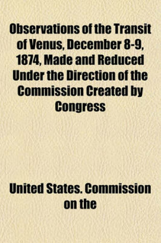 Cover of Observations of the Transit of Venus, December 8-9, 1874, Made and Reduced Under the Direction of the Commission Created by Congress