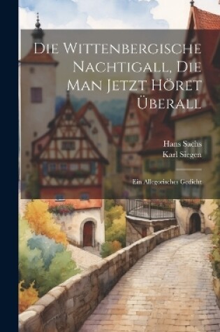 Cover of Die Wittenbergische Nachtigall, Die Man Jetzt Höret Überall