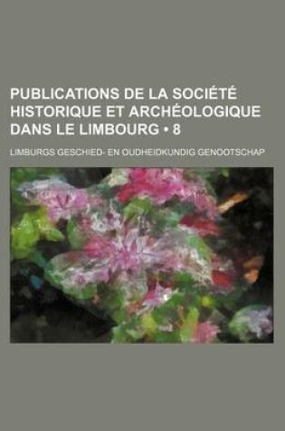 Cover of Publications de La Societe Historique Et Archeologique Dans Le Limbourg (8)