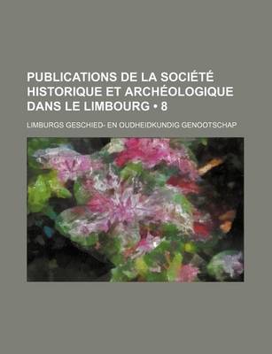 Book cover for Publications de La Societe Historique Et Archeologique Dans Le Limbourg (8)