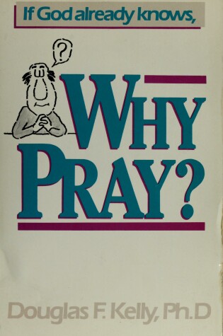 Cover of If God Already Knows, Why Pray?