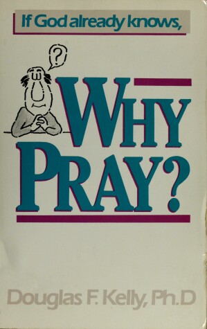 Book cover for If God Already Knows, Why Pray?