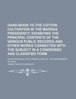 Book cover for Hand-Book to the Cotton Cultivation in the Madras Presidency; Exhibiting the Principal Contents of the Various Public Records and Other Works Connected with the Subject in a Condensed and Classified Form. in Accordance with a Resolution